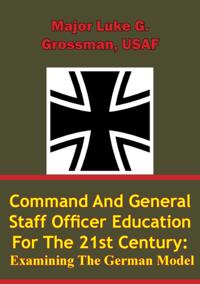 Command and General Staff Officer Education for the 21st Century Examining the German Model