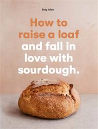 Bokomslag for "How to raise a loaf and fall in love with sourdough"