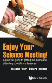 Bokomslag för "Enjoy Your Science Meeting!: A Practical Guide To Getting The Most Out Of Attending Scientific Conferences"