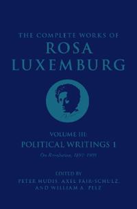 The Complete Works of Rosa Luxemburg Volume III