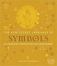 The New Secret Language of Symbols: An Illustrated Key to Unlocking Their Deep & Hidden Meanings