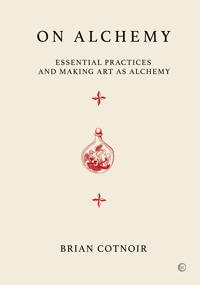 On Alchemy : Essential Practices and Making Art as Alchemy