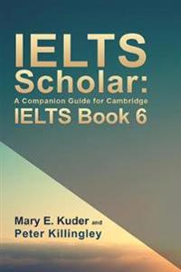 Kirjan kansi "IELTS Scholar: A Companion Guide for Cambridge IELTS Book 6"