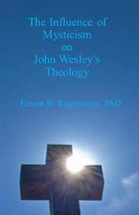 The Influence of Mysticism on John Wesley's Theology