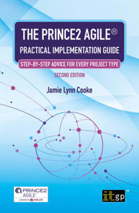 The PRINCE2 Agile Practical Implementation Guide – Step-by-step advice for every project type, Cooke, Jamie Lynn