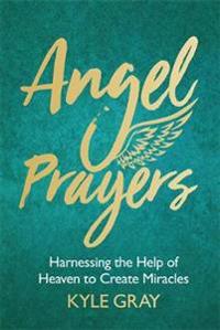Angel prayers - harnessing the help of heaven to create mira