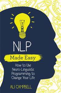 Nlp made easy - how to use neuro-linguistic programming to change your life