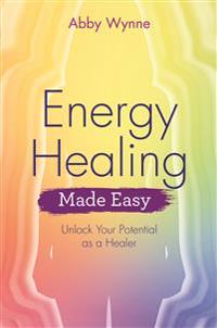Energy healing made easy - unlock your potential as a healer