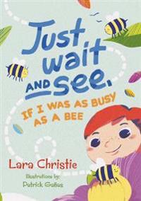 Just Wait and See, If I was as Busy as a Bee