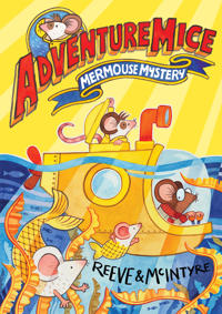 Adventuremice: Mermouse Mystery - from bestselling creative dream team, Reeve and McIntyre