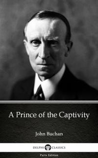 Prince of the Captivity by John Buchan - Delphi Classics (Illustrated)
