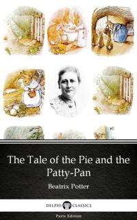 Tale of the Pie and the Patty-Pan by Beatrix Potter - Delphi Classics (Illustrated)