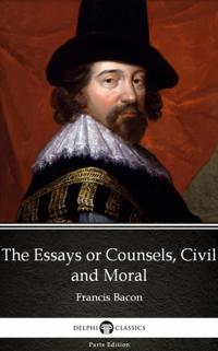 Essays or Counsels, Civil and Moral by Francis Bacon - Delphi Classics (Illustrated)