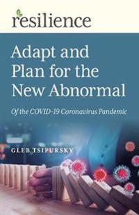 Resilience: Adapt and Plan for the New Abnormal of the COVID-19 Coronavirus Pandemic