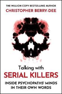 Talking With Serial Killers: Inside Psychopaths' Minds - In Their Own Words