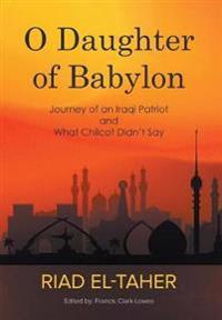 Bokomslag för "O Daughter of Babylon: Journey of an Iraqi Patriot and What Chilcot Didn't Say"