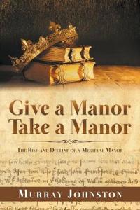 Bokomslag för "Give a Manor Take a Manor: The Rise and Decline of a Medieval Manor"