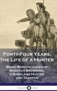 Bokomslag för "Forty-Four Years, the Life of a Hunter"