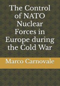 The Control of NATO Nuclear Forces in Europe during the Cold War