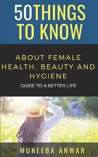 50 Things to Know about Female Health, Beauty and Hygiene