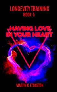 Longevity Training Book 5--Having Love In Your Heart