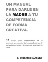 Un Manual para darle en la madre a tu competencia de forma creativa.