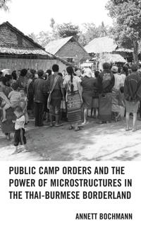 Bokomslag för "Public Camp Orders and the Power of Microstructures in the Thai-Burmese Borderland"