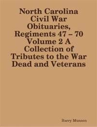 North Carolina Civil War Obituaries, Regiments 47 – 70 Volume 2 A Collection of Tributes to the War Dead and Veterans