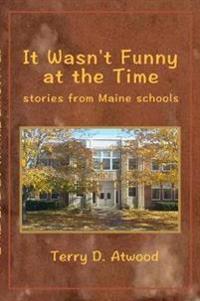 It Wasn't Funny at the Time   Stories from Maine Schools