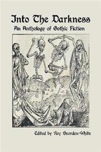 Into The Darkness: An Anthology of Gothic Fiction