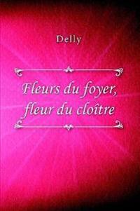 Fleurs du foyer, fleur du cloître