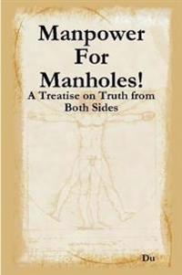 Manpower For Manholes!: A Treatise on Truth from Both Sides