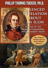 Silenced Revelation About An Icon: Suicide of the Alamo’s Commander, William Barret Travis