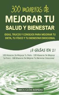 300 Maneras de Mejorar Tu Salud Y Bienestar