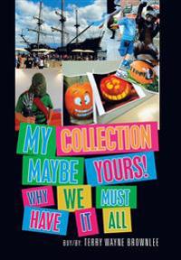 Bokomslag för "My Collection Maybe Yours! Why We Must Have It All"