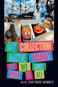 My Collection Maybe Yours! Why We Must Have It All