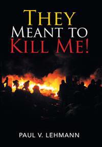 They Meant to Kill Me!