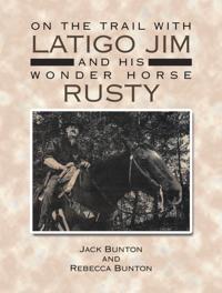 On the Trail with Latigo Jim and His Wonder Horse Rusty