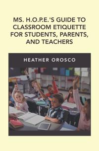 Ms. H.O.P.E.'S Guide to Classroom Etiquette for Students, Parents, and Teachers