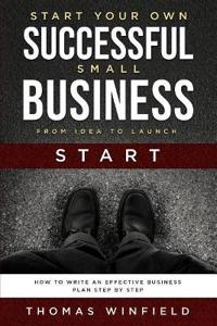 Start Your Own Successful Small Business - From Idea to Launch