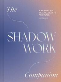 Shadow Work Companion: A Journal for Healing, Clarity, and Peace