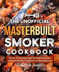 The Unofficial Masterbuilt Smoker Cookbook