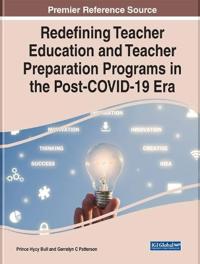 Redefining Teacher Education and Teacher Preparation Programs in the Post-COVID-19 Era