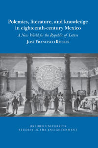 Polemics, literature, and knowledge in eighteenth-century Mexico