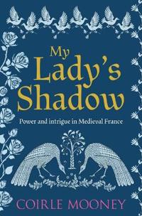 My Lady's Shadow: Power and intrigue in Medieval France