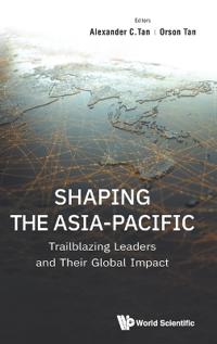 Shaping The Asia-pacific: Trailblazing Leaders And Their Global Impact