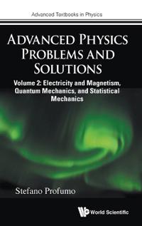 Advanced Physics Problems And Solutions - Volume 2: Electricity And Magnetism, Quantum Mechanics, And Statistical Mechanics