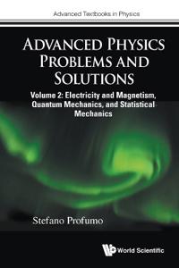 Advanced Physics Problems And Solutions - Volume 2: Electricity And Magnetism, Quantum Mechanics, And Statistical Mechanics