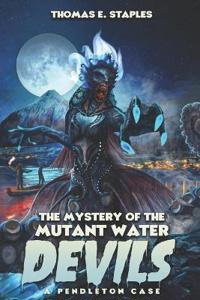 THE MYSTERY OF THE MUTANT WATER DEVILS