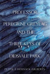 Professor Peregrine Greylag and the Three Keys of Didsvale Park